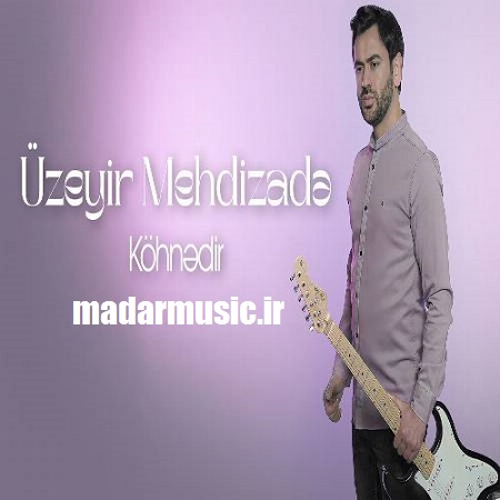 دانلود آهنگ ترکی اوزیر مهدی زاده کهنه دیر (سحر اوباشدان اویاناردیم)